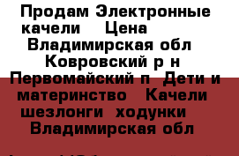 Продам Электронные качели  › Цена ­ 3 900 - Владимирская обл., Ковровский р-н, Первомайский п. Дети и материнство » Качели, шезлонги, ходунки   . Владимирская обл.